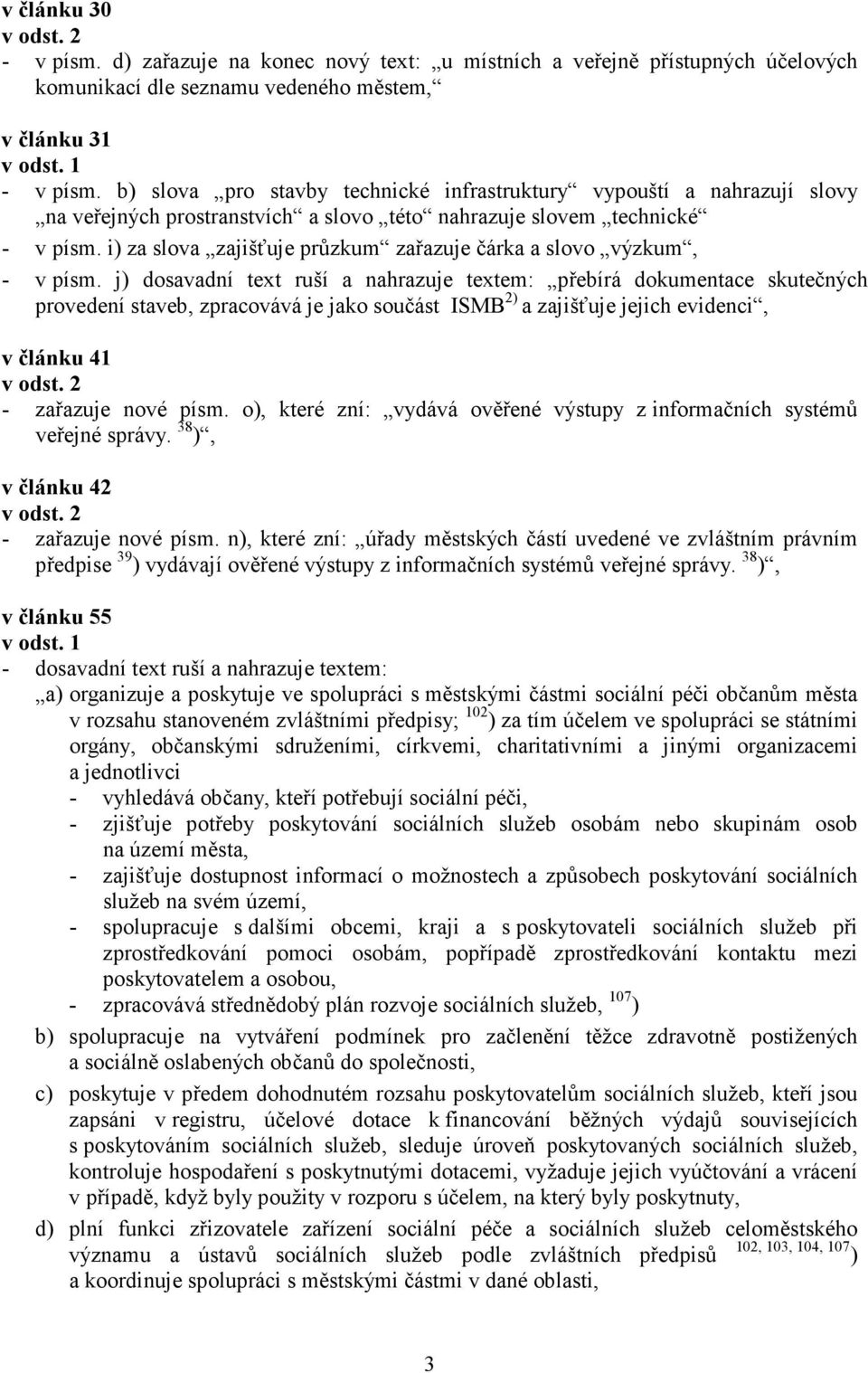 i) za slova zajišťuje průzkum zařazuje čárka a slovo výzkum, - v písm.