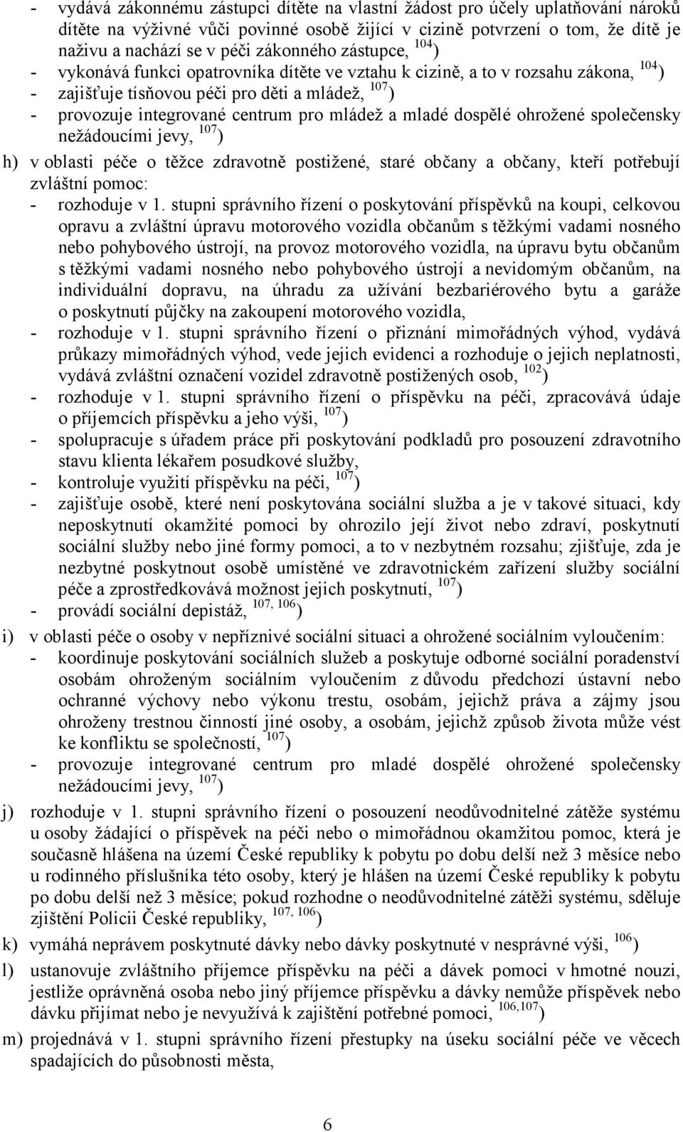 mladé dospělé ohrožené společensky nežádoucími jevy, 107 ) h) v oblasti péče o těžce zdravotně postižené, staré občany a občany, kteří potřebují zvláštní pomoc: - rozhoduje v 1.