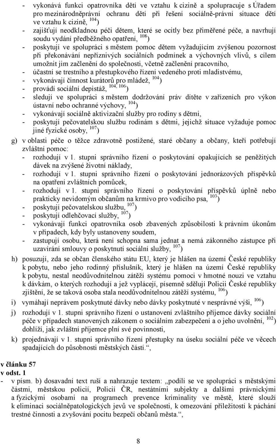překonávání nepříznivých sociálních podmínek a výchovných vlivů, s cílem umožnit jim začlenění do společnosti, včetně začlenění pracovního, - účastní se trestního a přestupkového řízení vedeného