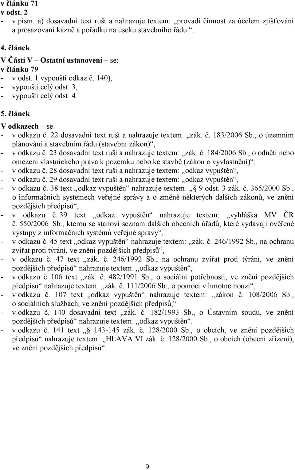 22 dosavadní text ruší a nahrazuje textem: zák. č. 183/2006 Sb., o územním plánování a stavebním řádu (stavební zákon), - v odkazu č. 23 dosavadní text ruší a nahrazuje textem: zák. č. 184/2006 Sb.