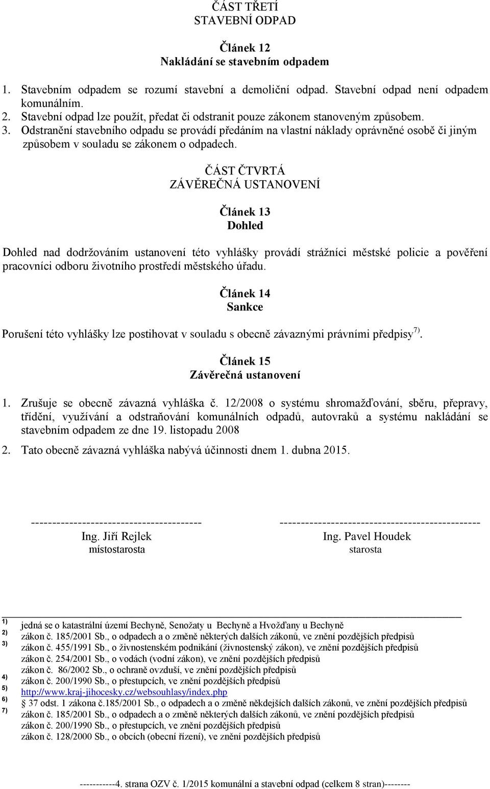 Odstranění stavebního odpadu se provádí předáním na vlastní náklady oprávněné osobě či jiným způsobem v souladu se zákonem o odpadech.