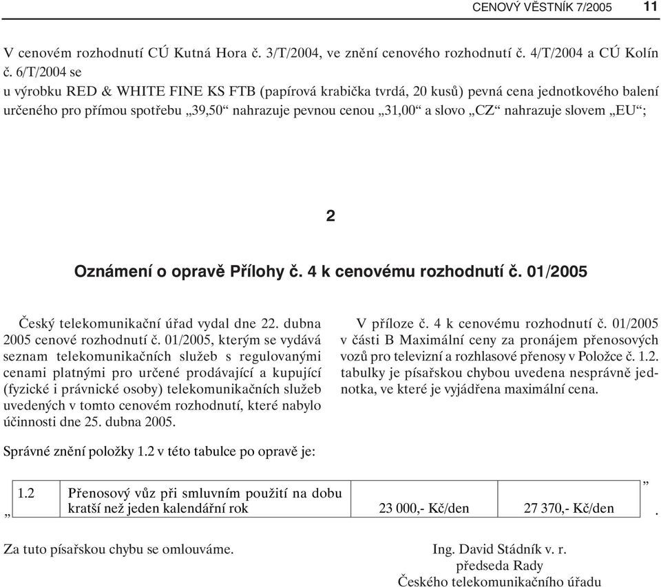 slovem EU ; 2 Oznámení o opravě Přílohy č. 4 k cenovému rozhodnutí č. 01/2005 Český telekomunikační úřad vydal dne 22. dubna 2005 cenové rozhodnutí č.