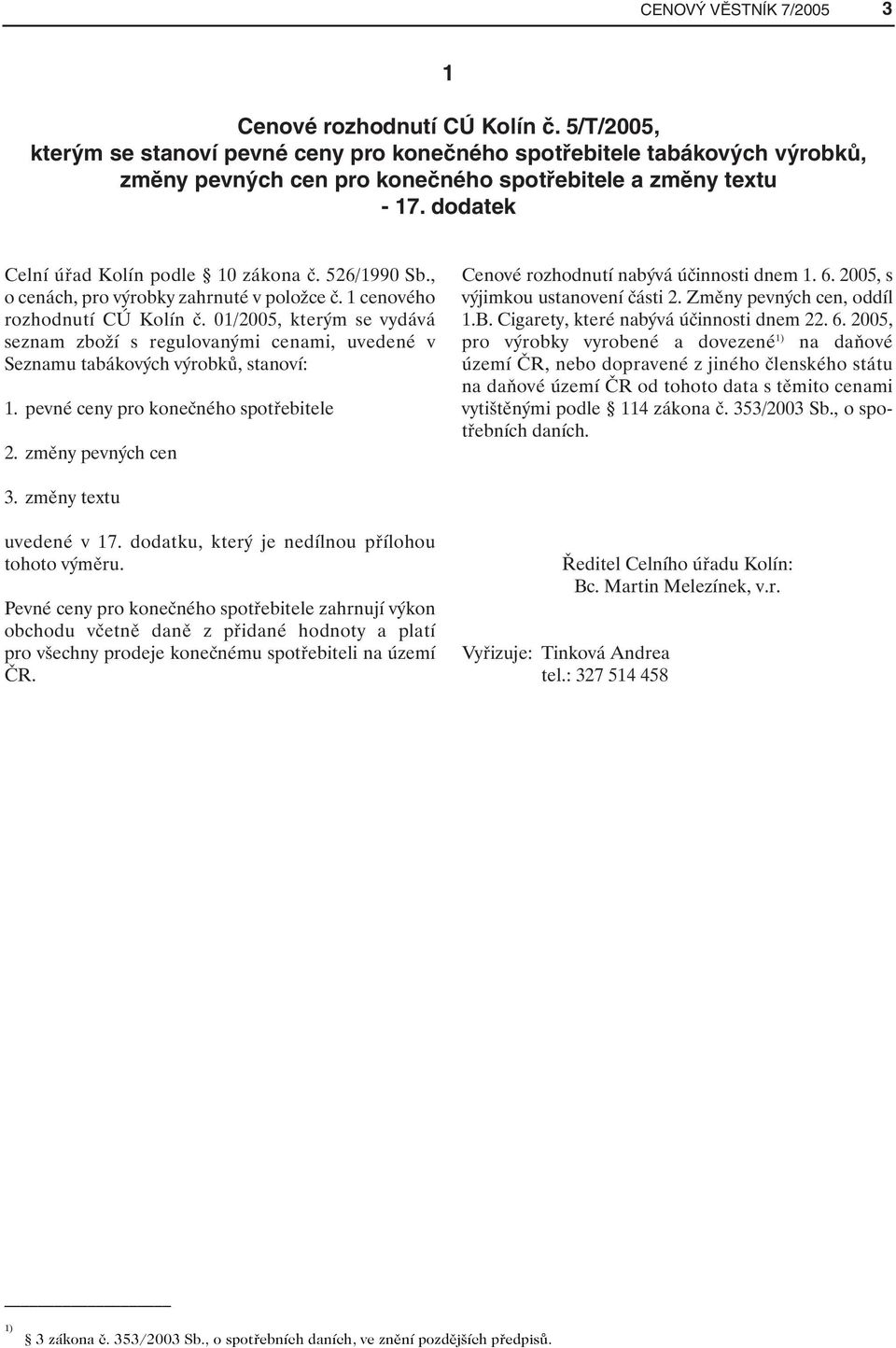 526/1990 Sb., o cenách, pro výrobky zahrnuté v položce č. 1 cenového rozhodnutí CÚ Kolín č.