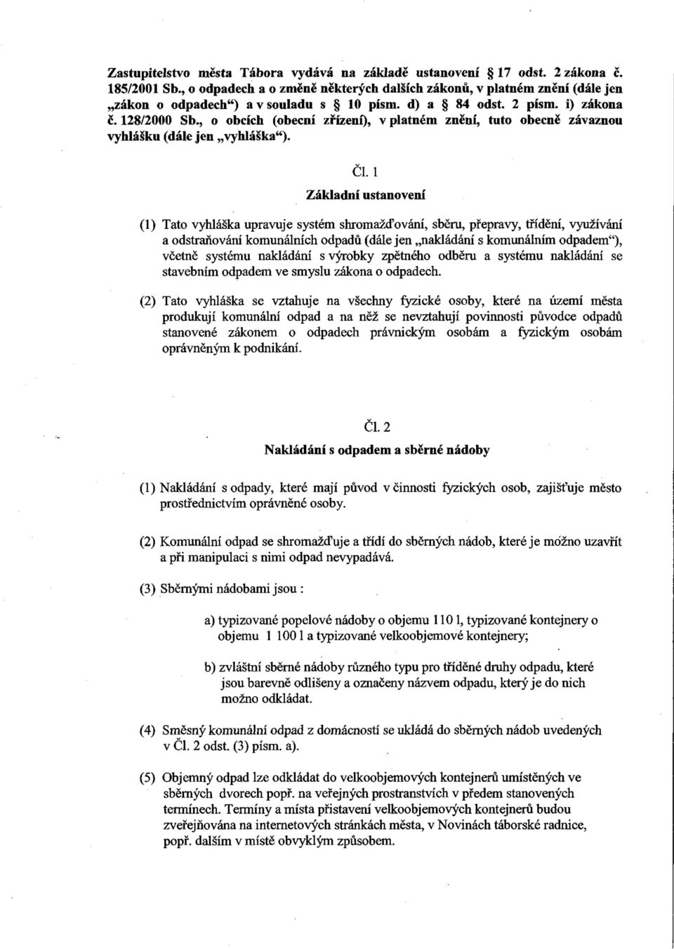 , o obcích (obecní zřízení), v platném znění, tuto obecně závaznou vyhlášku (dále jen vyhláška"). ČI.