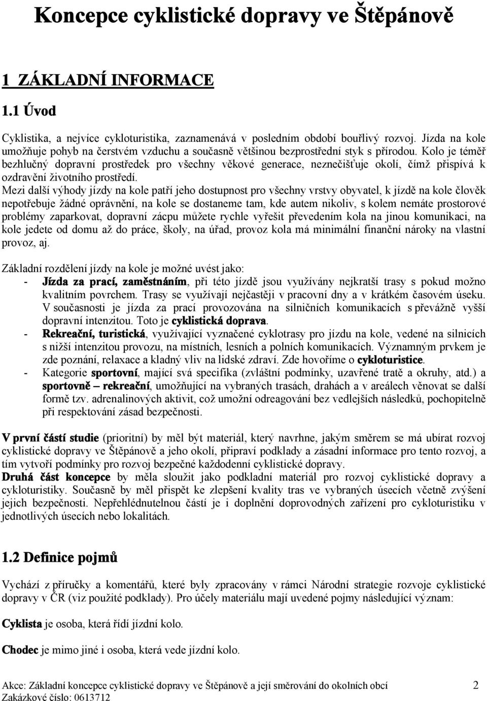 Kolo je téměř bezhlučný dopravní prostředek pro všechny věkové generace, neznečišťuje okolí, čímž přispívá k ozdravění životního prostředí.