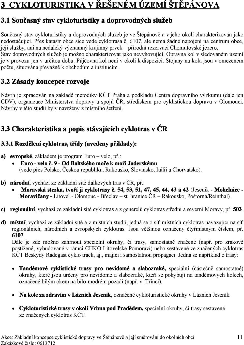 Přes katastr obce sice vede cyklotrasa č. 6107, ale nemá žádné napojení na centrum obce, její služby, ani na nedaleký významný krajinný prvek přírodní rezervaci Chomutovské jezero.