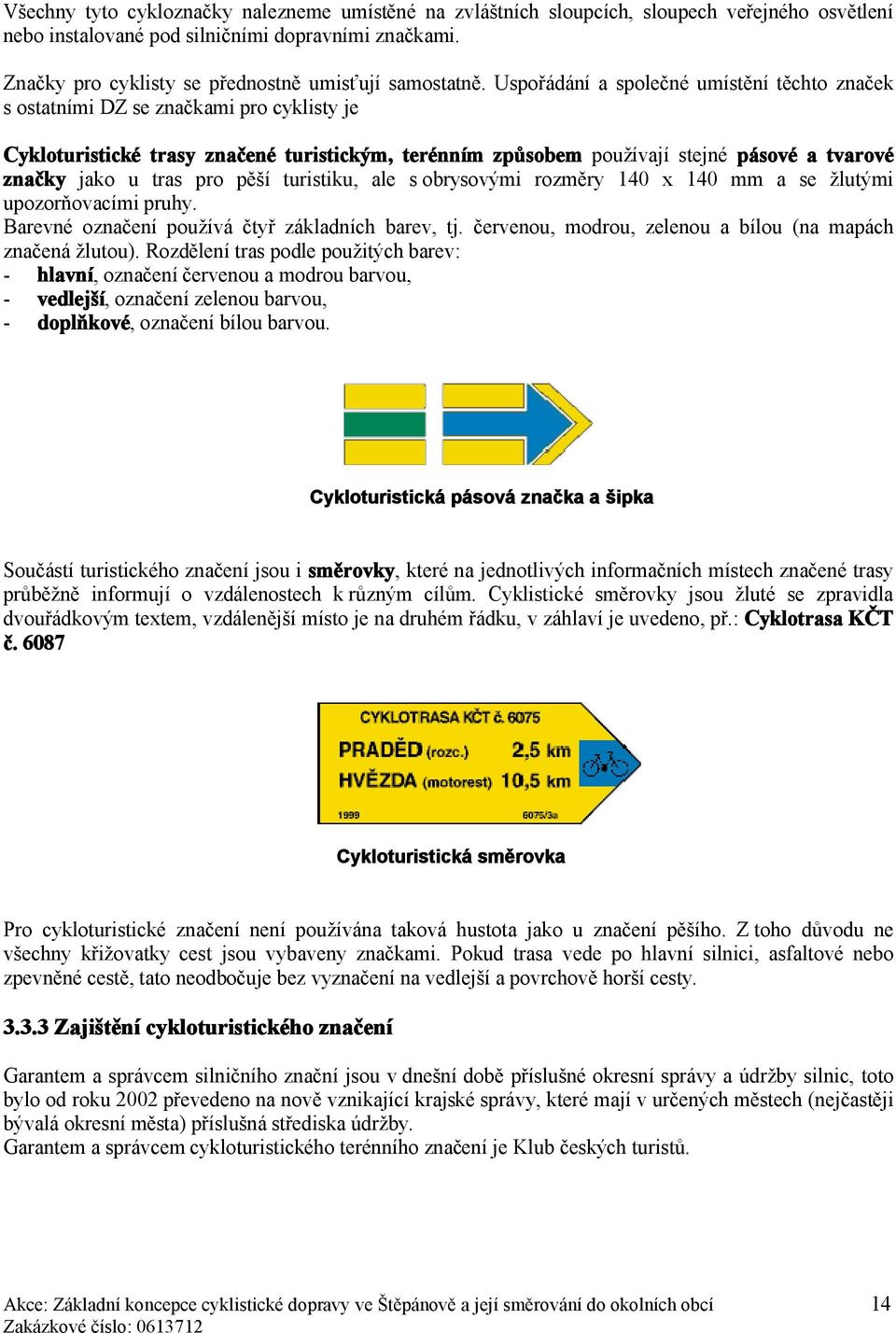 Uspořádání a společné umístění těchto značek s ostatními DZ se značkami pro cyklisty je Cykloturistické trasy značené turistickým, terénním způsobem používají stejné pásové a tvarové značky jako u