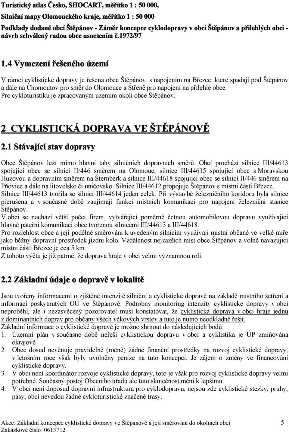 4 Vymezení řešeného území V rámci cyklistické dopravy je řešena obec Štěpánov, s napojením na Březce, které spadají pod Štěpánov a dále na Chomoutov pro směr do Olomouce a Střeně pro napojení na