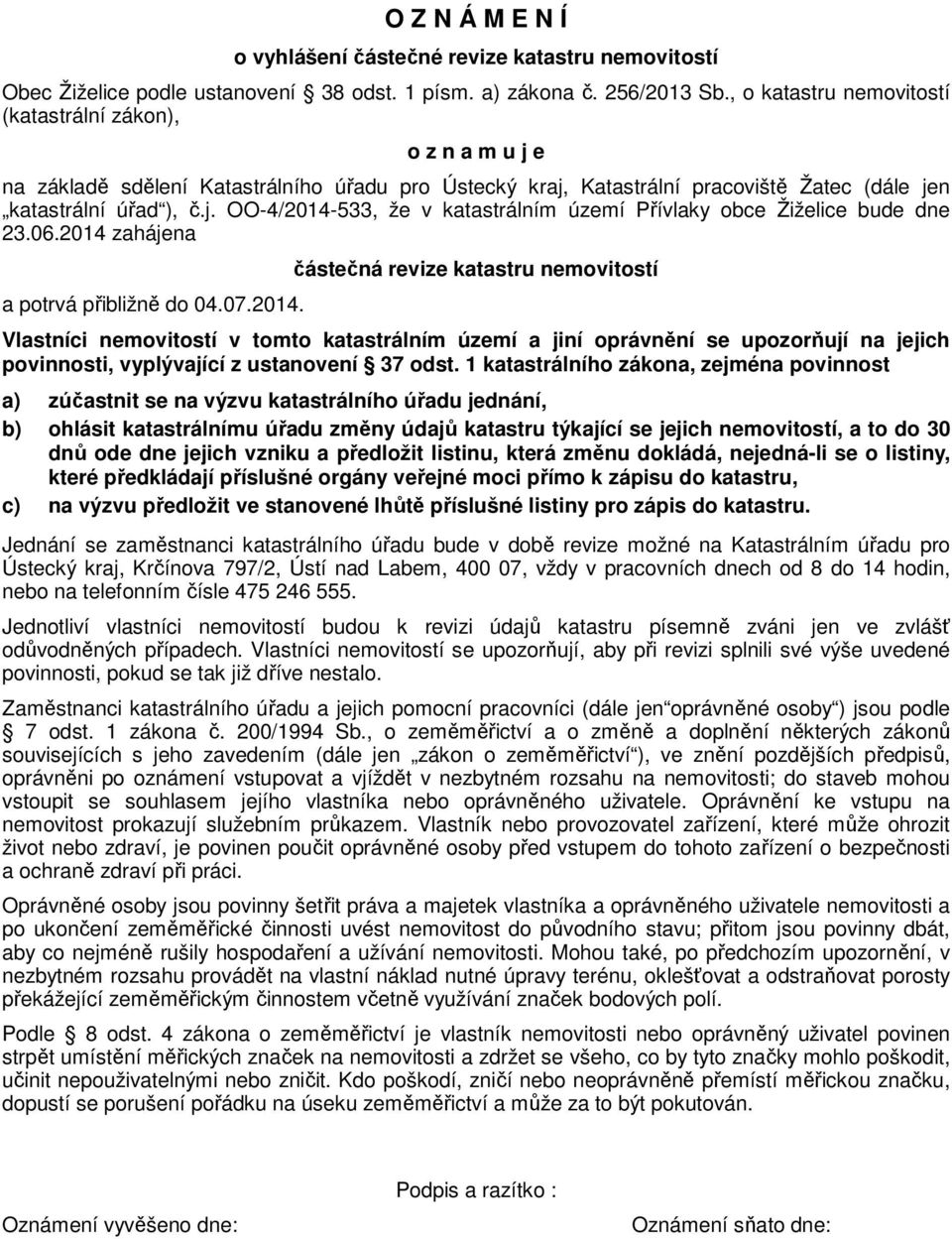 06.2014 zahájena a potrvá přibližně do 04.07.2014. částečná revize katastru nemovitostí Vlastníci nemovitostí v tomto katastrálním území a jiní oprávnění se upozorňují na jejich povinnosti, vyplývající z ustanovení 37 odst.