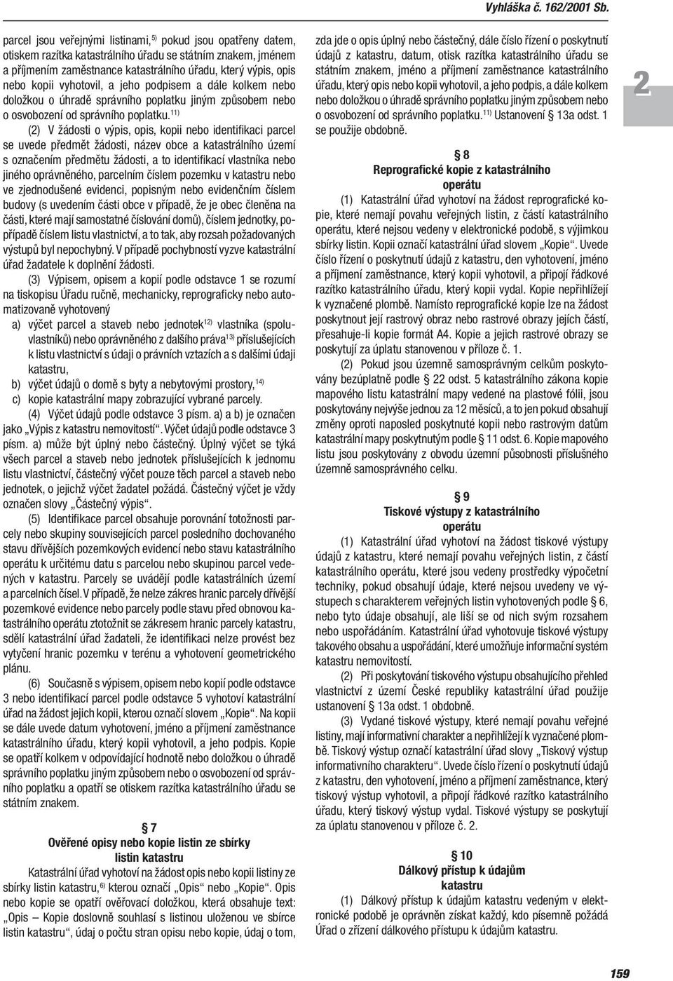 11) (2) V žádosti o výpis, opis, kopii nebo identifikaci parcel se uvede předmět žádosti, název obce a katas trálního území s označením předmětu žádosti, a to identifikací vlastníka nebo jiného