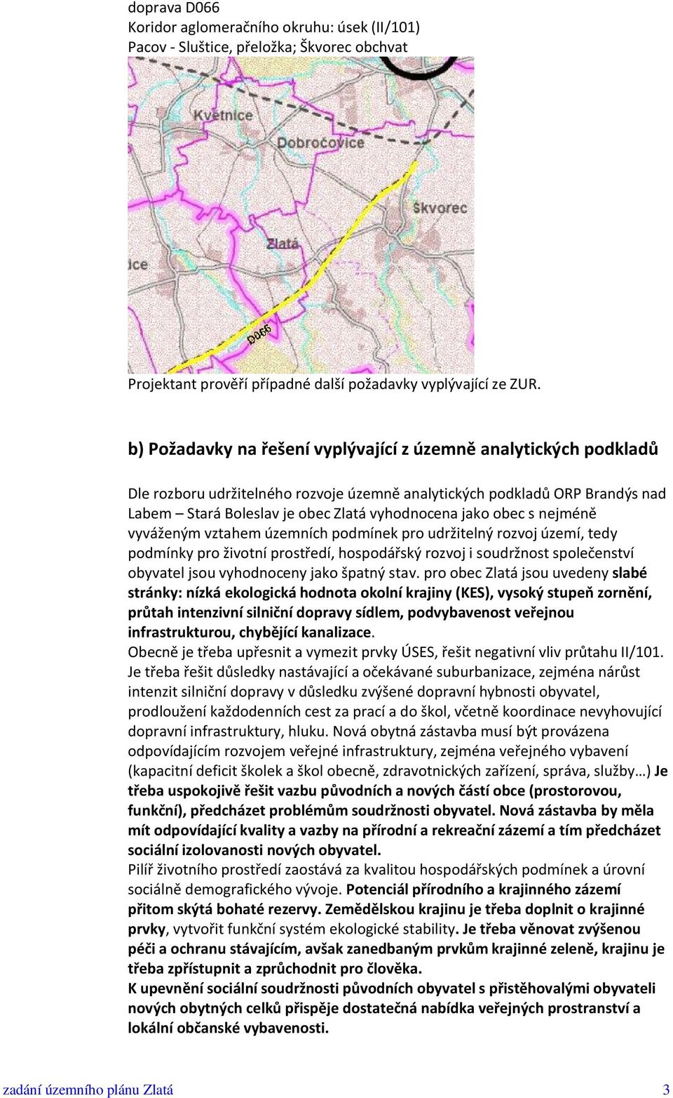 obec s nejméně vyváženým vztahem územních podmínek pro udržitelný rozvoj území, tedy podmínky pro životní prostředí, hospodářský rozvoj i soudržnost společenství obyvatel jsou vyhodnoceny jako špatný