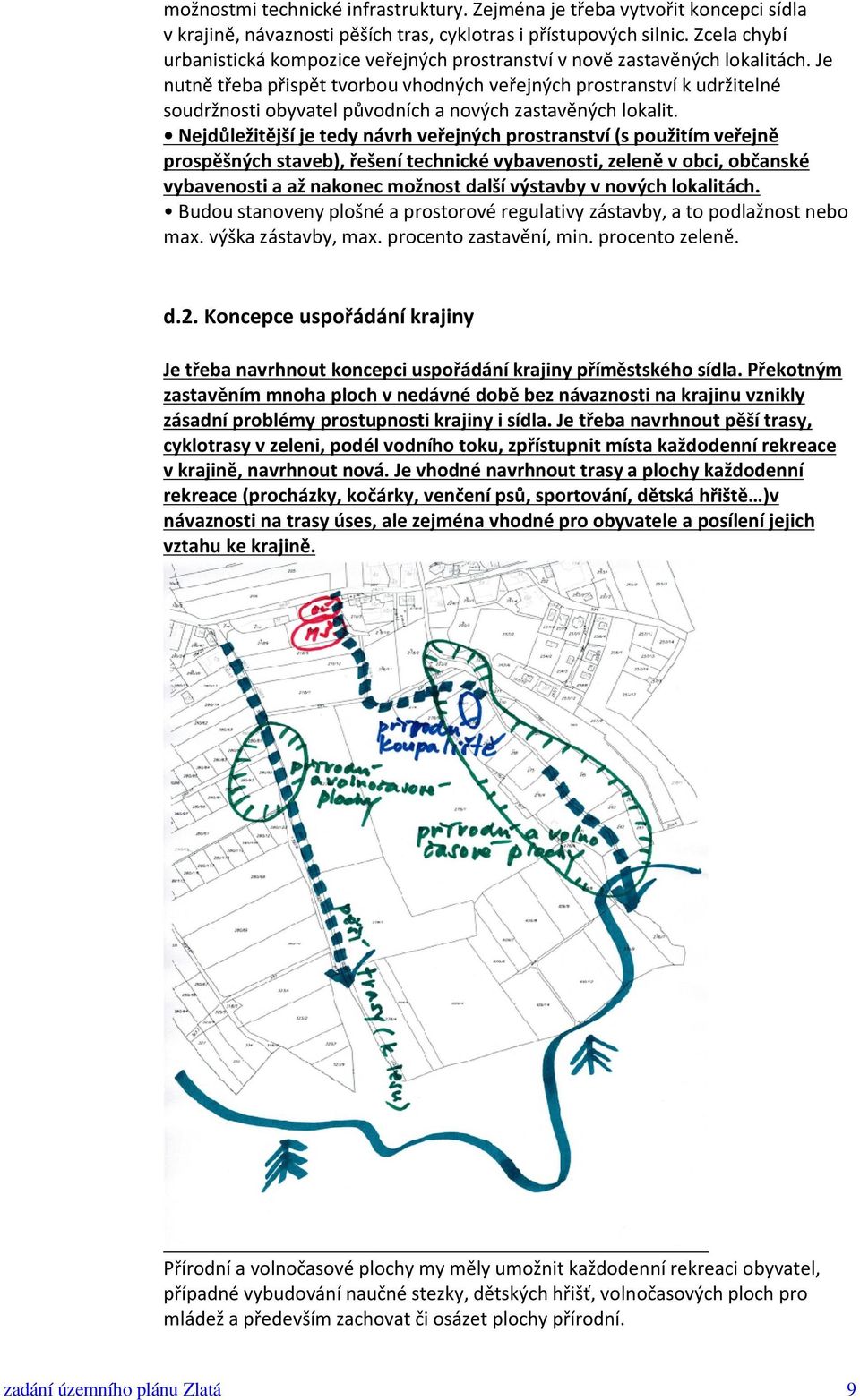 Je nutně třeba přispět tvorbou vhodných veřejných prostranství k udržitelné soudržnosti obyvatel původních a nových zastavěných lokalit.