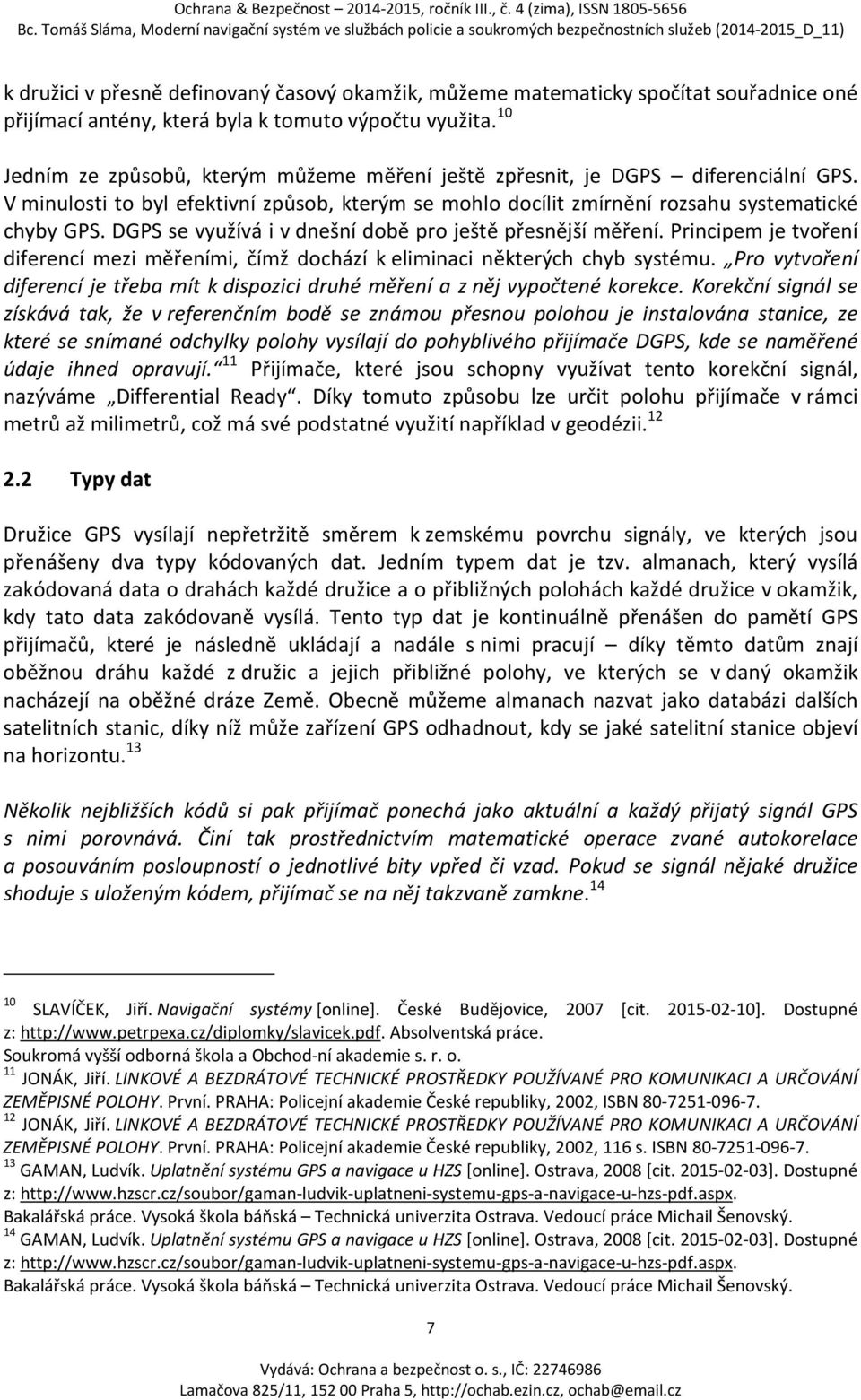 DGPS se využívá i v dnešní době pro ještě přesnější měření. Principem je tvoření diferencí mezi měřeními, čímž dochází k eliminaci některých chyb systému.