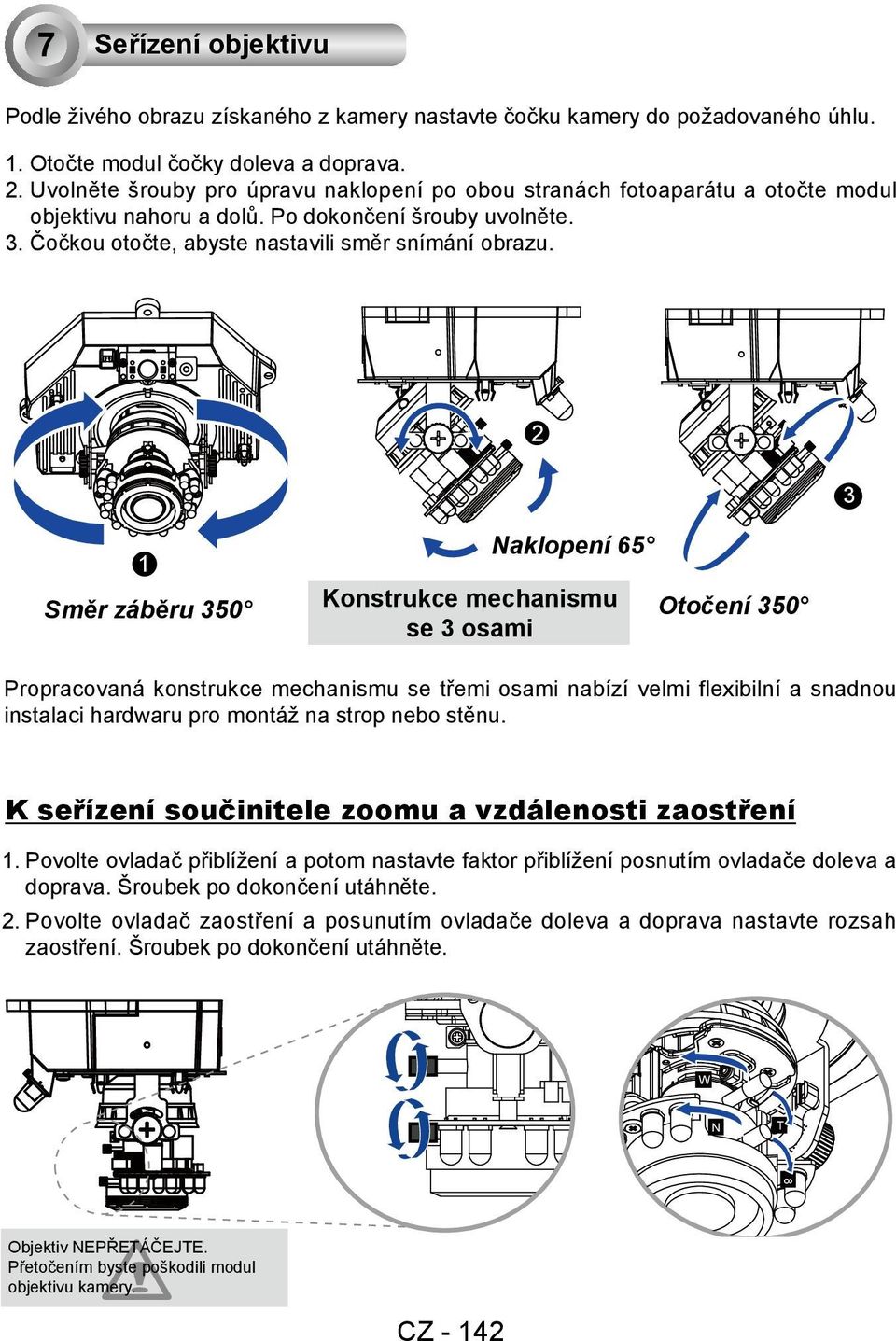 2 1 Naklopení 65 Směr záběru 350 Konstrukce mechanismu se 3 osami Otočení 350 Propracovaná konstrukce mechanismu se třemi osami nabízí velmi flexibilní a snadnou instalaci hardwaru pro montáž na