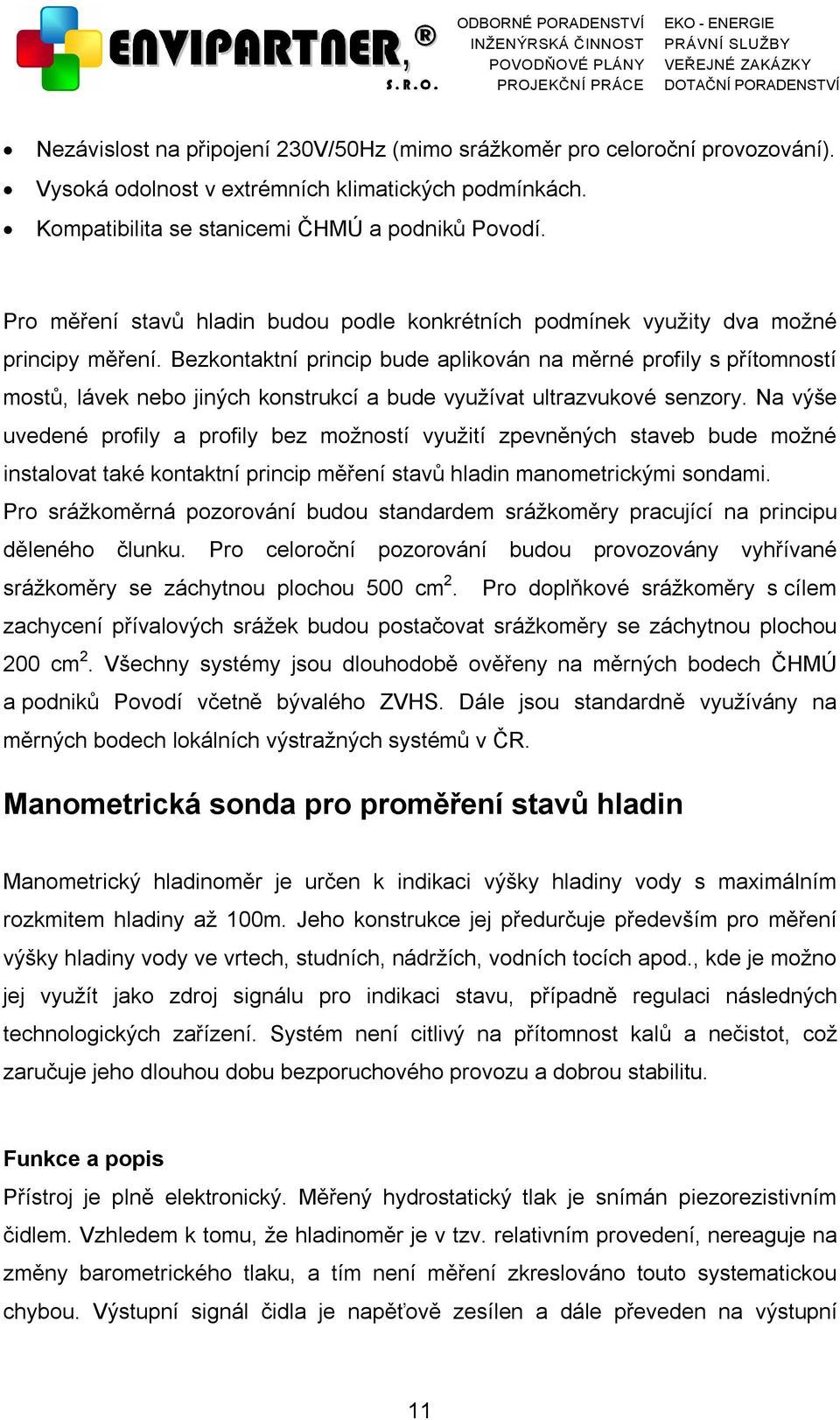 Bezkontaktní princip bude aplikován na měrné profily s přítomností mostů, lávek nebo jiných konstrukcí a bude využívat ultrazvukové senzory.