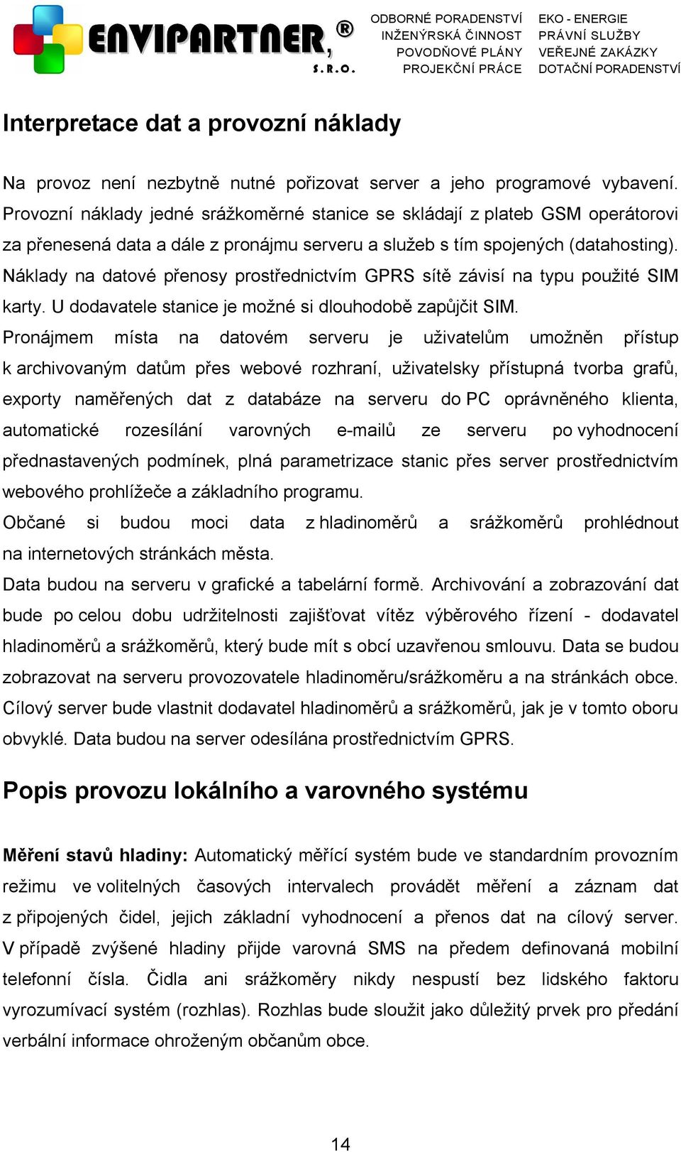 Náklady na datové přenosy prostřednictvím GPRS sítě závisí na typu použité SIM karty. U dodavatele stanice je možné si dlouhodobě zapůjčit SIM.