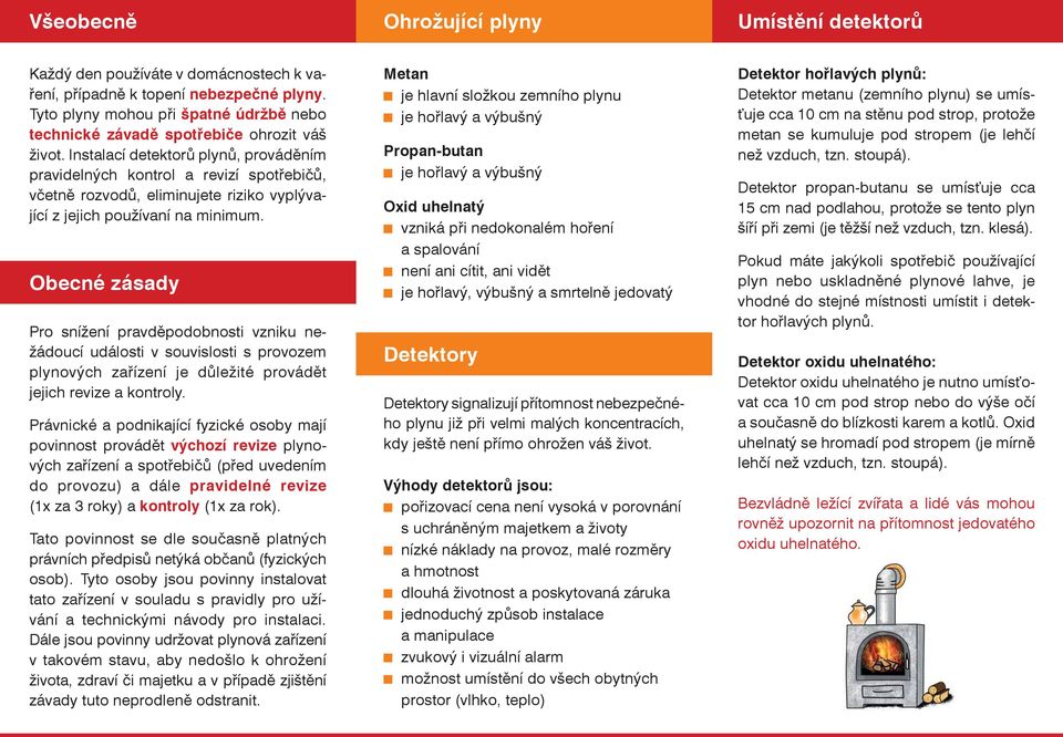 Instalací detektorů plynů, prováděním pravidelných kontrol a revizí spotřebičů, včetně rozvodů, eliminujete riziko vyplývající z jejich používaní na minimum.