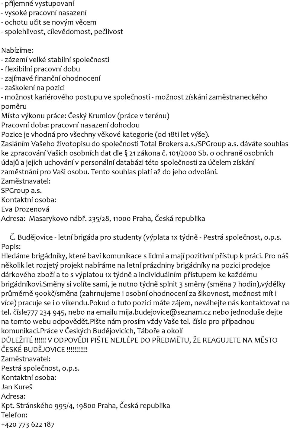 doba: pracovní nasazení dohodou Pozice je vhodná pro všechny věkové kategorie (od 18ti let výše). Zasláním Vašeho životopisu do společnosti Total Brokers a.s./spgroup a.s. dáváte souhlas ke zpracování Vašich osobních dat dle 21 zákona č.