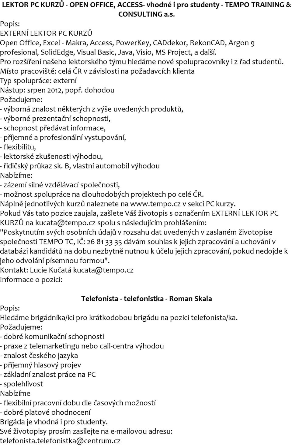 EXTERNÍ LEKTOR PC KURZŮ Open Office, Excel - Makra, Access, PowerKey, CADdekor, RekonCAD, Argon 9 profesional, SolidEdge, Visual Basic, Java, Visio, MS Project, a další.