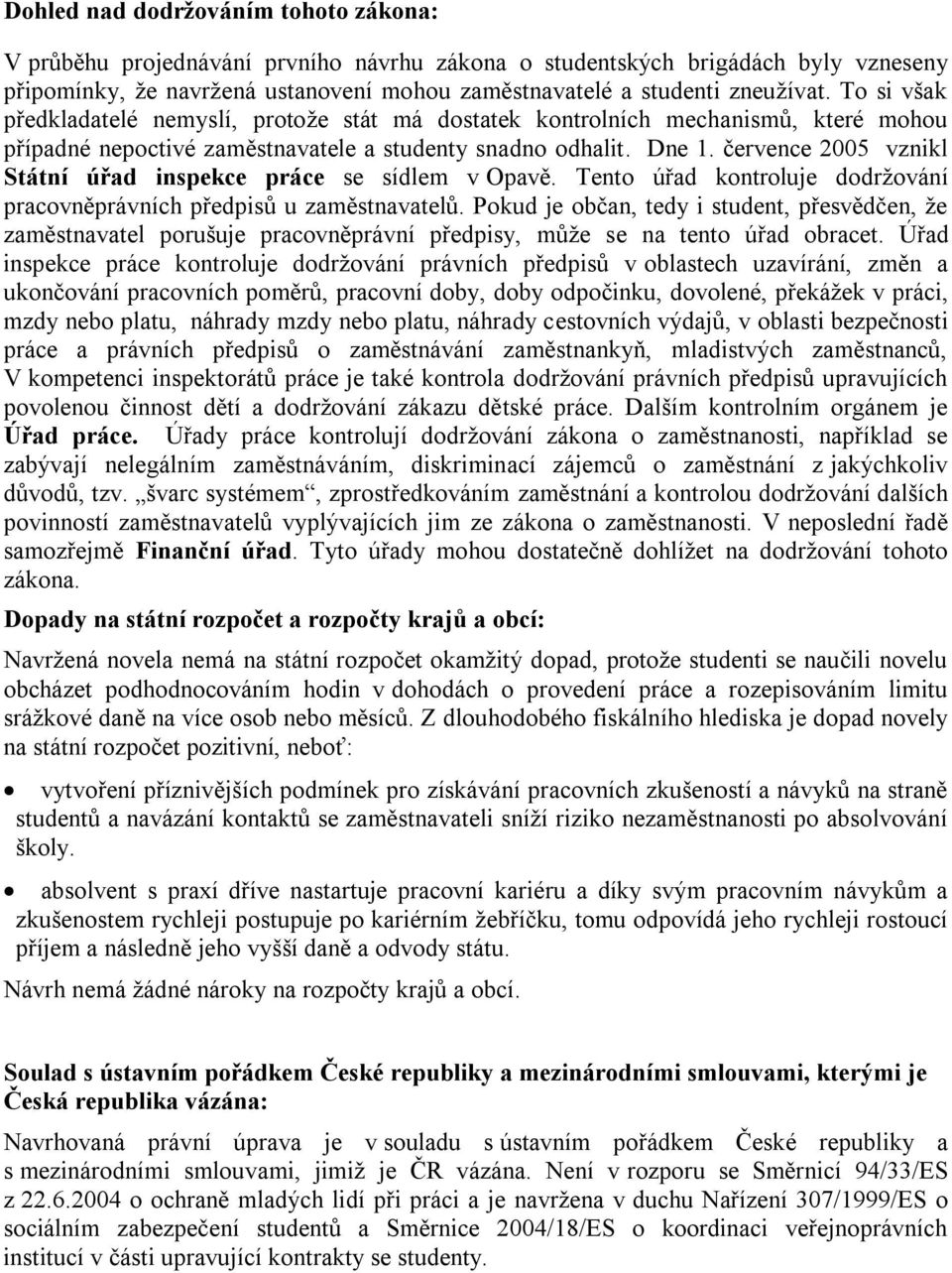 července 2005 vznikl Státní úřad inspekce práce se sídlem v Opavě. Tento úřad kontroluje dodržování pracovněprávních předpisů u zaměstnavatelů.