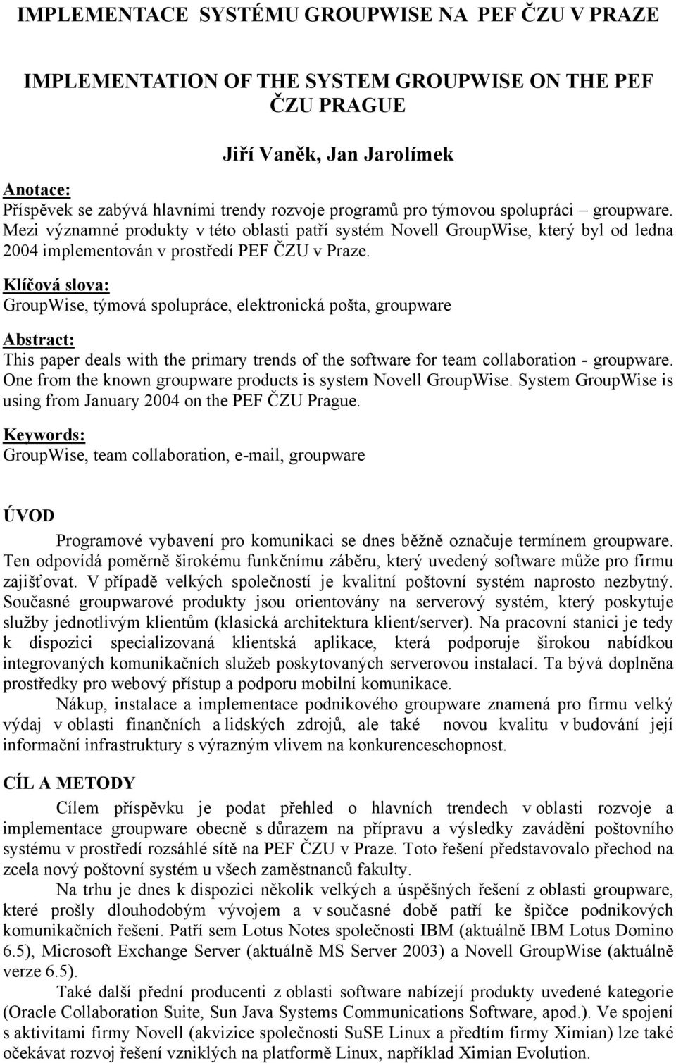 Klíčová slova: GroupWise, týmová spolupráce, elektronická pošta, groupware Abstract: This paper deals with the primary trends of the software for team collaboration - groupware.