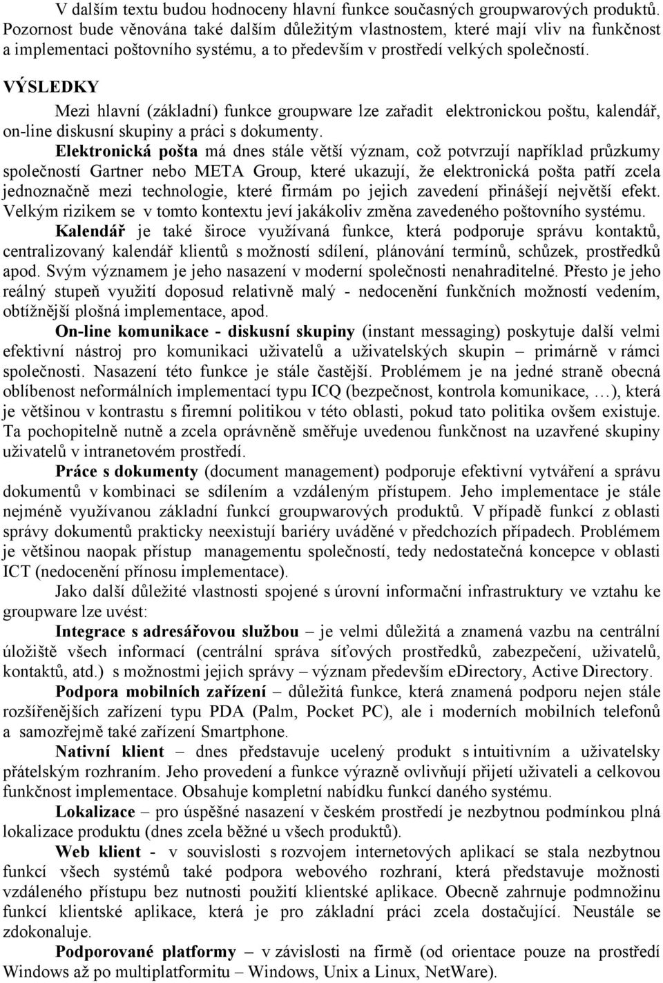 VÝSLEDKY Mezi hlavní (základní) funkce groupware lze zařadit elektronickou poštu, kalendář, on-line diskusní skupiny a práci s dokumenty.