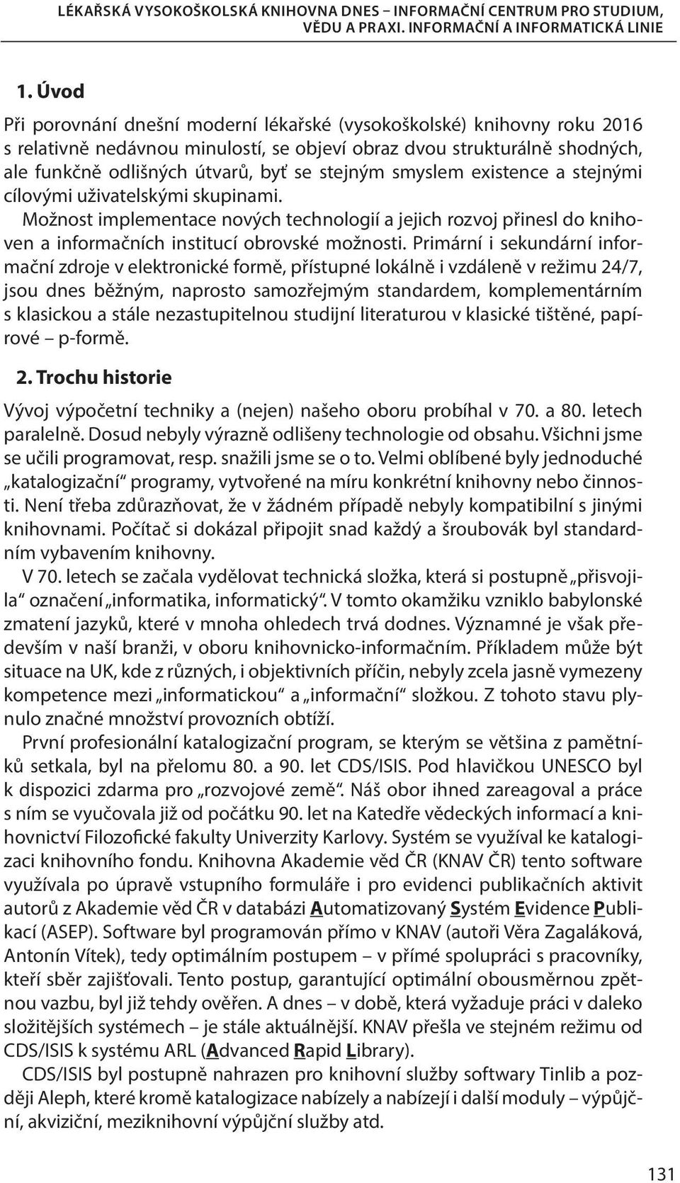 smyslem existence a stejnými cílovými uživatelskými skupinami. Možnost implementace nových technologií a jejich rozvoj přinesl do knihoven a informačních institucí obrovské možnosti.