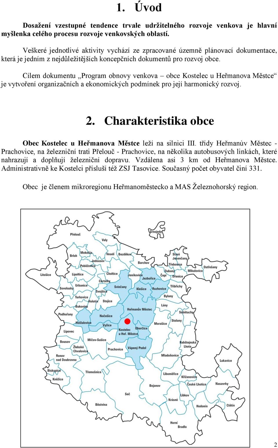 Cílem dokumentu Program obnovy venkova obce Kostelec u Heřmanova Městce je vytvoření organizačních a ekonomických podmínek pro její harmonický rozvoj. 2.