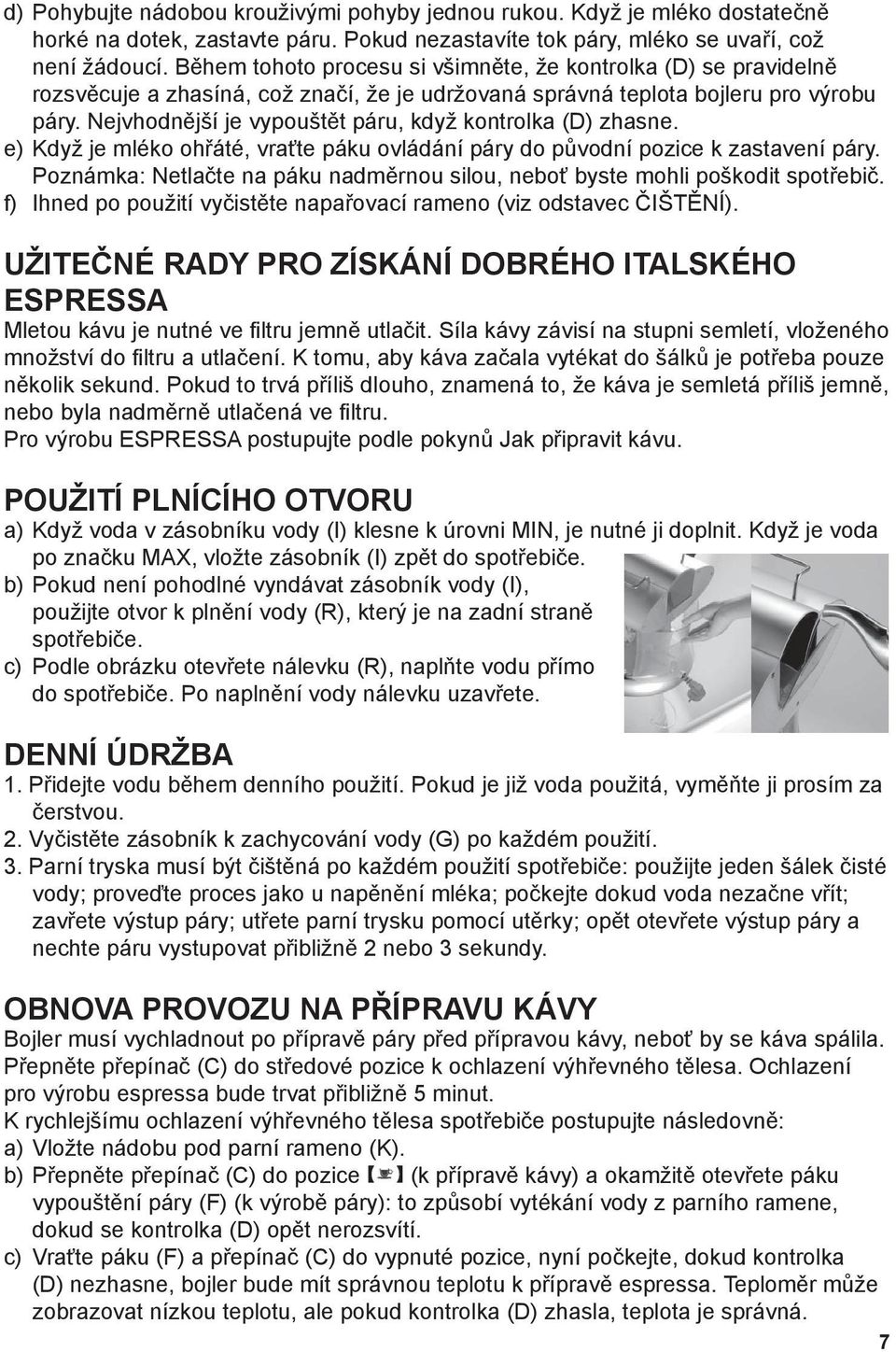 Nejvhodnější je vypouštět páru, když kontrolka (D) zhasne. e) Když je mléko ohřáté, vraťte páku ovládání páry do původní pozice k zastavení páry.