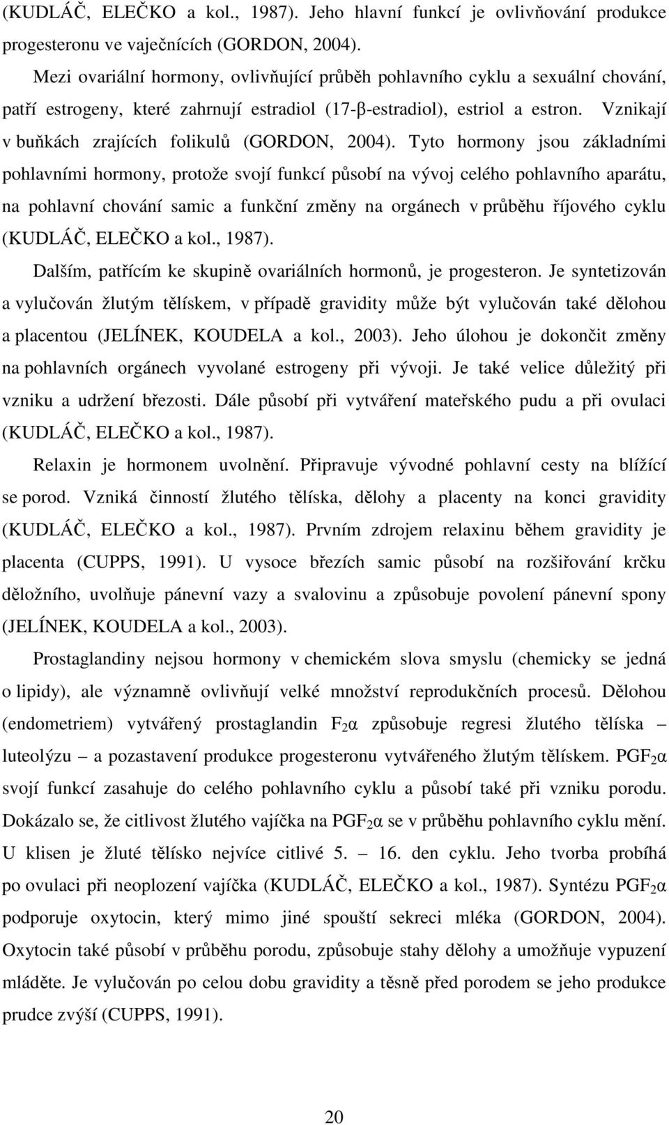 Vznikají v buňkách zrajících folikulů (GORDON, 2004).