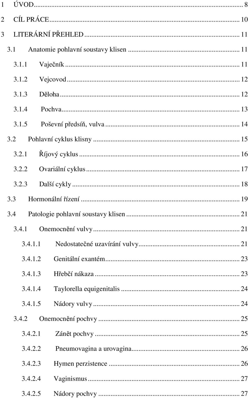 .. 21 3.4.1.1 Nedostatečné uzavírání vulvy... 21 3.4.1.2 Genitální exantém... 23 3.4.1.3 Hřebčí nákaza... 23 3.4.1.4 Taylorella equigenitalis... 24 3.4.1.5 Nádory vulvy... 24 3.4.2 Onemocnění pochvy.