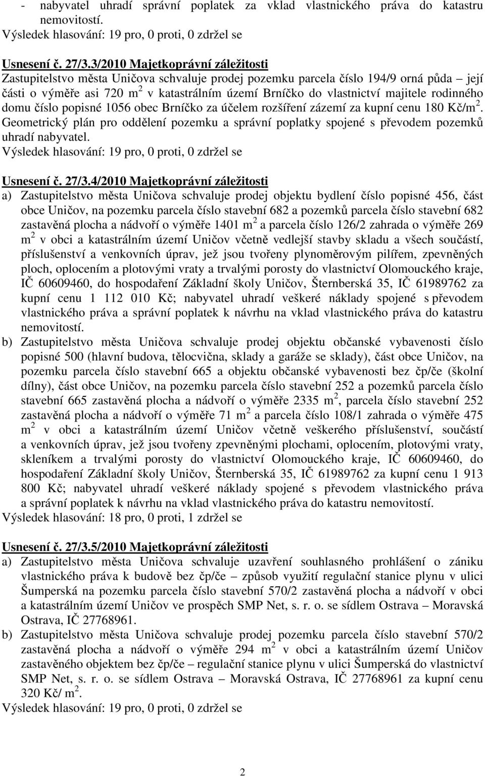 majitele rodinného domu číslo popisné 1056 obec Brníčko za účelem rozšíření zázemí za kupní cenu 180 Kč/m 2.