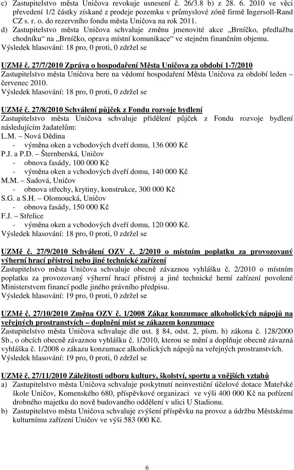 d) Zastupitelstvo města Uničova schvaluje změnu jmenovité akce Brníčko, předlažba chodníku na Brníčko, oprava místní komunikace ve stejném finančním objemu. UZMě č.