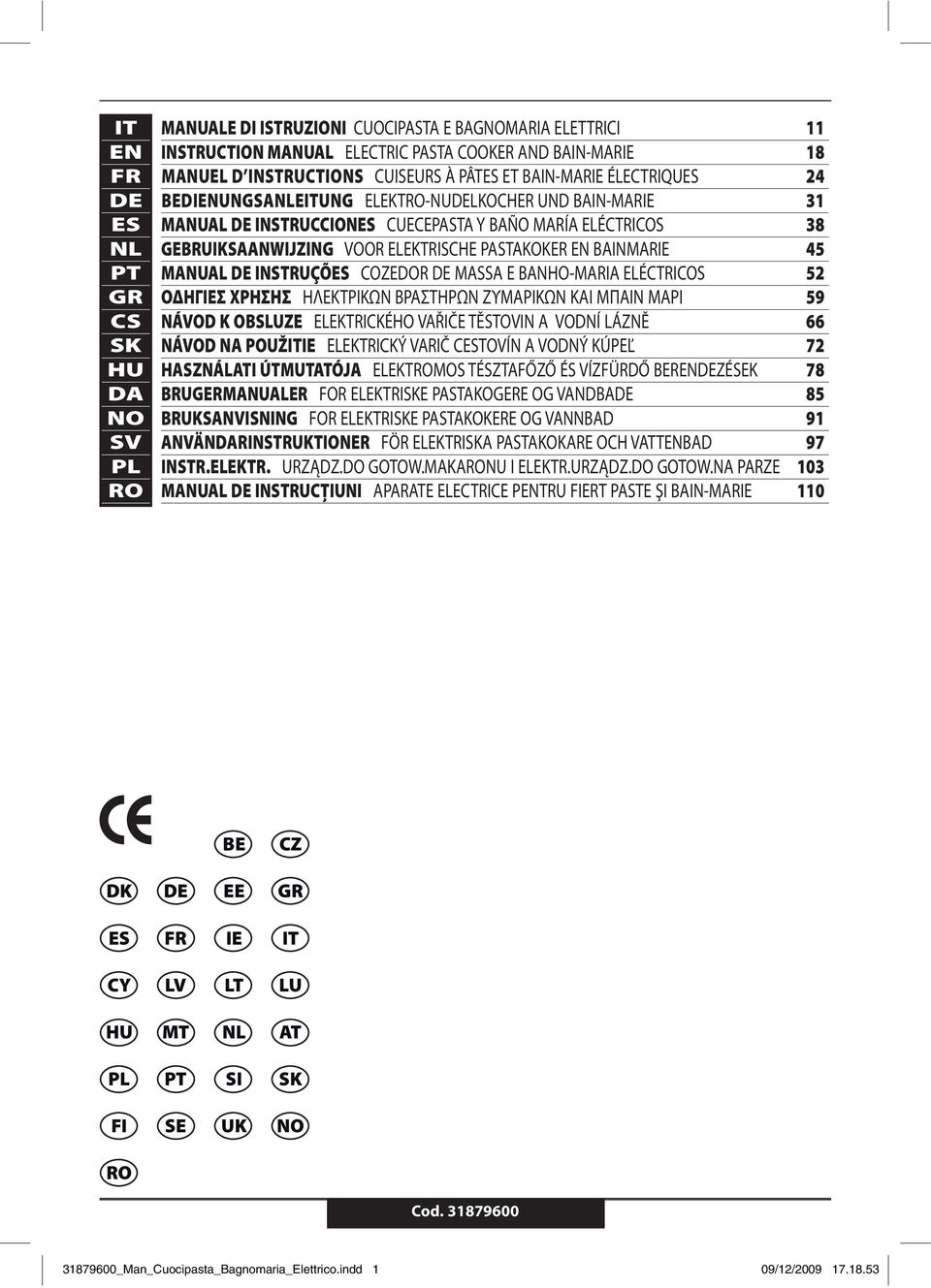 PASTAKOKER EN BAINMARIE 45 MANUAL DE INSTRUÇÕES COZEDOR DE MASSA E BANHO-MARIA ELÉCTRICOS 52 ΟΔΗΓΙΕΣ ΧΡΗΣΗΣ ΗΛΕΚΤΡΙΚΩΝ ΒΡΑΣΤΗΡΩΝ ΖΥΜΑΡΙΚΩΝ ΚΑΙ ΜΠΑΙΝ ΜΑΡΙ 59 NÁVOD K OBSLUZE ELEKTRICKÉHO VAŘIČE