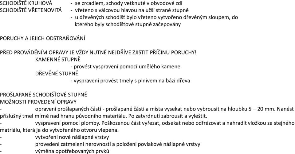 KAMENNÉ STUPNĚ - provést vyspravení pomocí umělého kamene DŘEVĚNÉ STUPNĚ - vyspravení provést tmely s plnivem na bázi dřeva PROŠLAPANÉ SCHODIŠŤOVÉ STUPNĚ MOŽNOSTI PROVEDENÍ OPRAVY - opravení