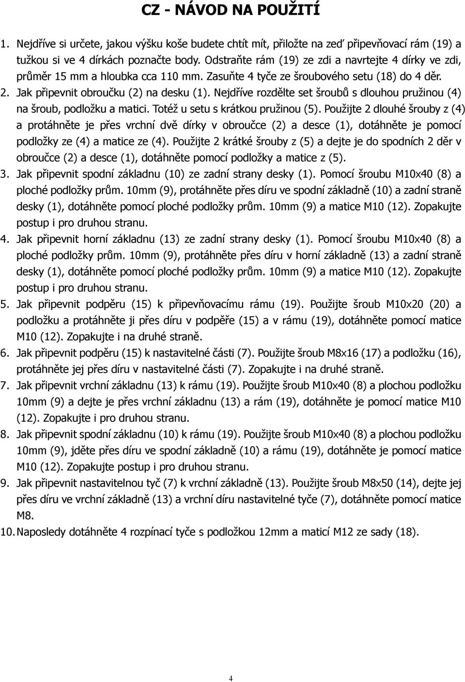 Nejdříve rozdělte set šroubů s dlouhou pružinou (4) na šroub, podložku a matici. Totéž u setu s krátkou pružinou (5).