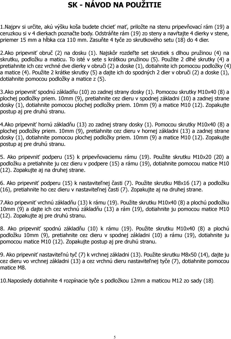 Najskôr rozdeľte set skrutiek s dlhou pružinou (4) na skrutku, podložku a maticu. To isté v sete s krátkou pružinou (5).