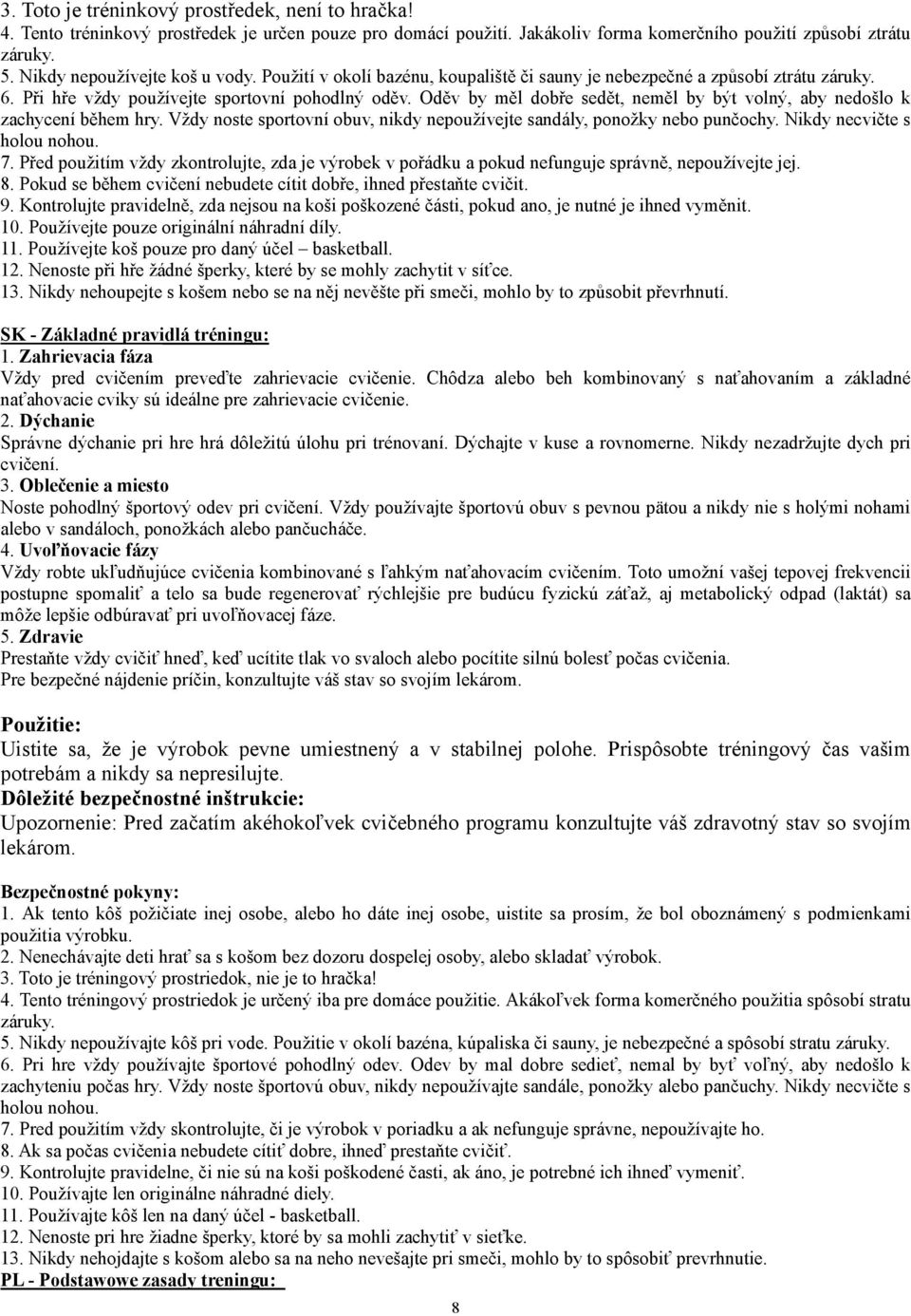 Oděv by měl dobře sedět, neměl by být volný, aby nedošlo k zachycení během hry. Vždy noste sportovní obuv, nikdy nepoužívejte sandály, ponožky nebo punčochy. Nikdy necvičte s holou nohou. 7.