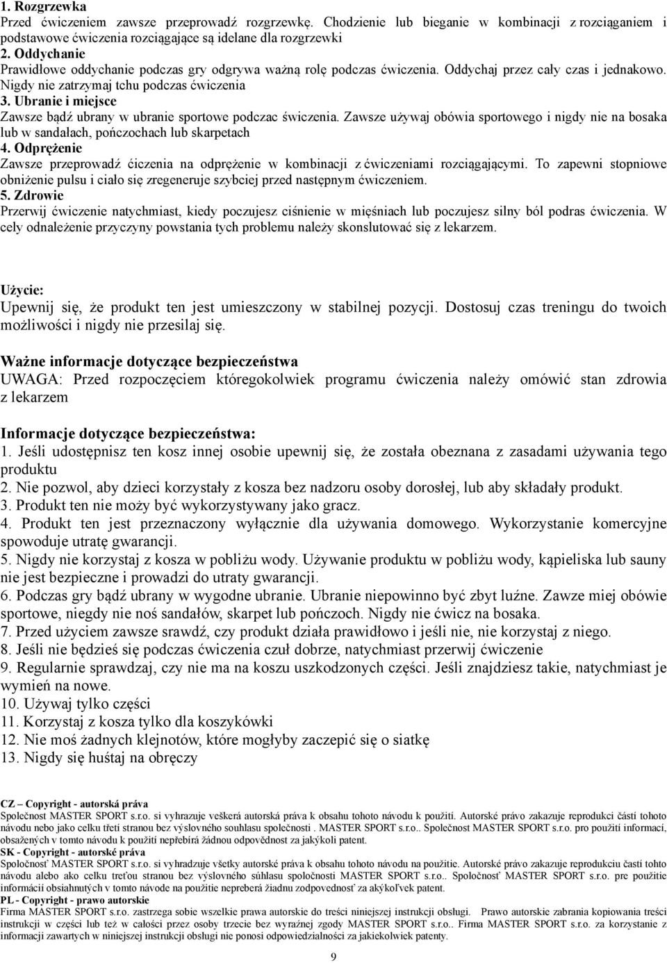 Ubranie i miejsce Zawsze bądź ubrany w ubranie sportowe podczac świczenia. Zawsze używaj obówia sportowego i nigdy nie na bosaka lub w sandałach, pończochach lub skarpetach 4.