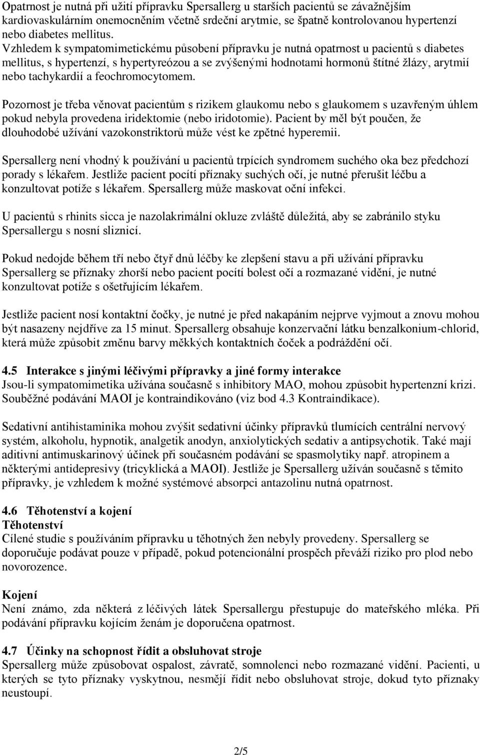 tachykardií a feochromocytomem. Pozornost je třeba věnovat pacientům s rizikem glaukomu nebo s glaukomem s uzavřeným úhlem pokud nebyla provedena iridektomie (nebo iridotomie).