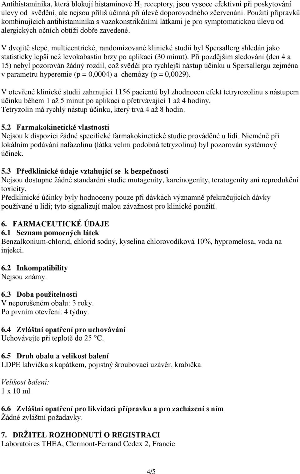 V dvojitě slepé, multicentrické, randomizované klinické studii byl Spersallerg shledán jako statisticky lepší než levokabastin brzy po aplikaci (30 minut).