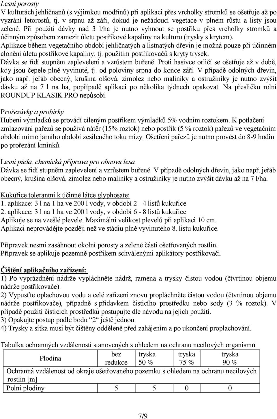 Při použití dávky nad 3 l/ha je nutno vyhnout se postřiku přes vrcholky stromků a účinným způsobem zamezit úletu postřikové kapaliny na kulturu (trysky s krytem).