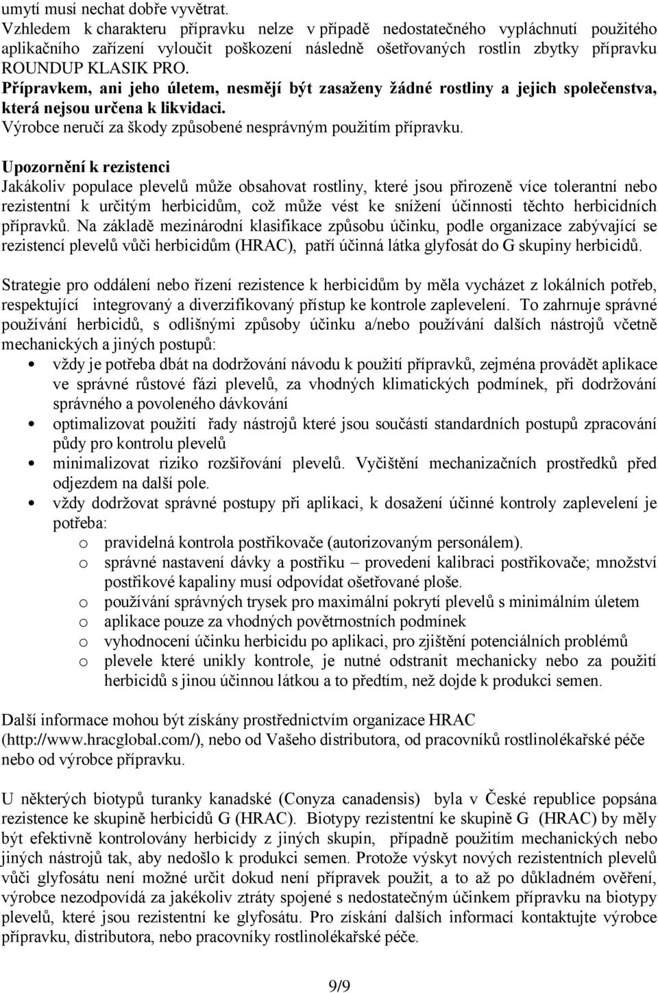 Přípravkem, ani jeho úletem, nesmějí být zasaženy žádné rostliny a jejich společenstva, která nejsou určena k likvidaci. Výrobce neručí za škody způsobené nesprávným použitím přípravku.