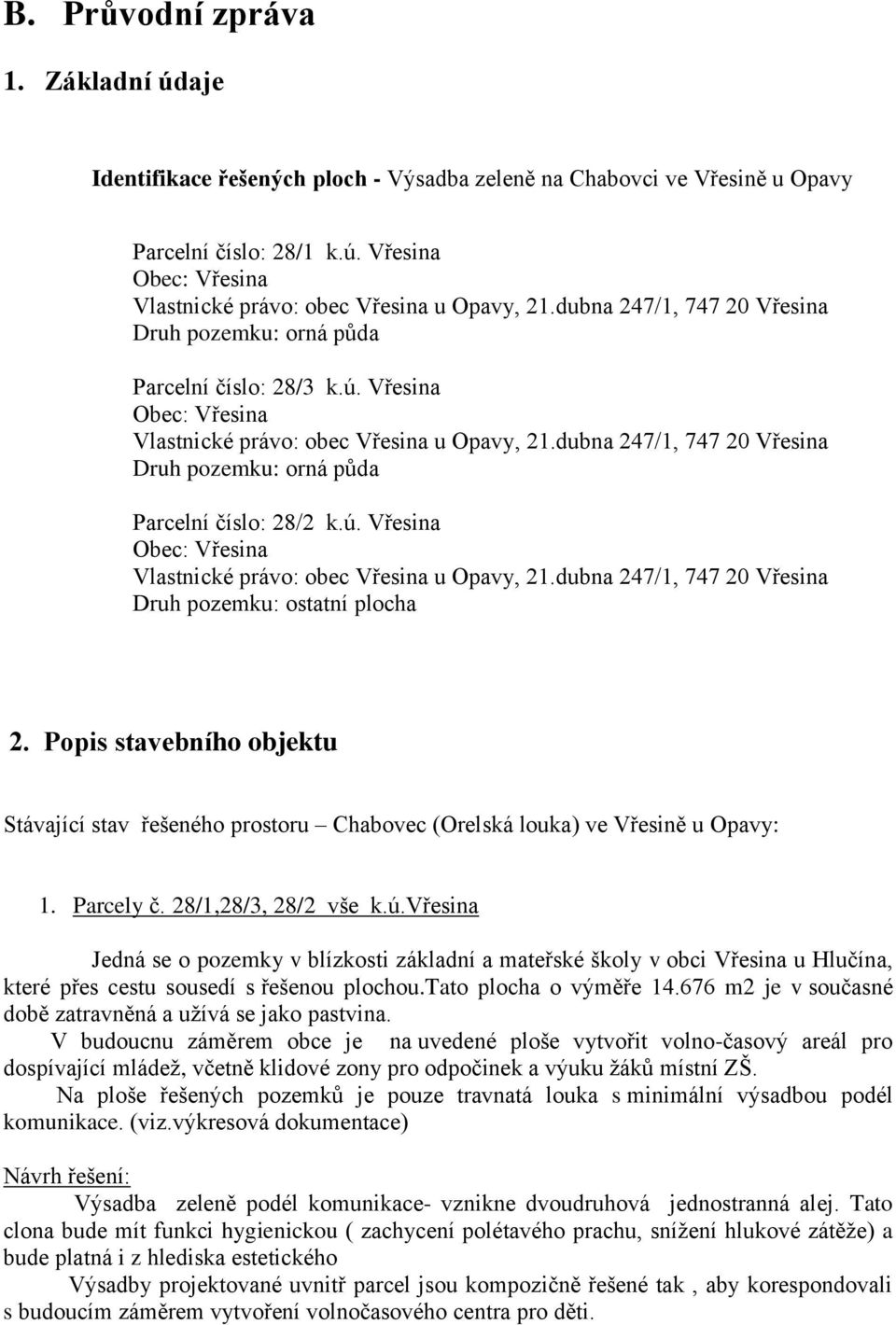 dubna 247/1, 747 20 Vřesina Druh pozemku: orná půda Parcelní číslo: 28/2 k.ú. Vřesina Obec: Vřesina Vlastnické právo: obec Vřesina u Opavy, 21.