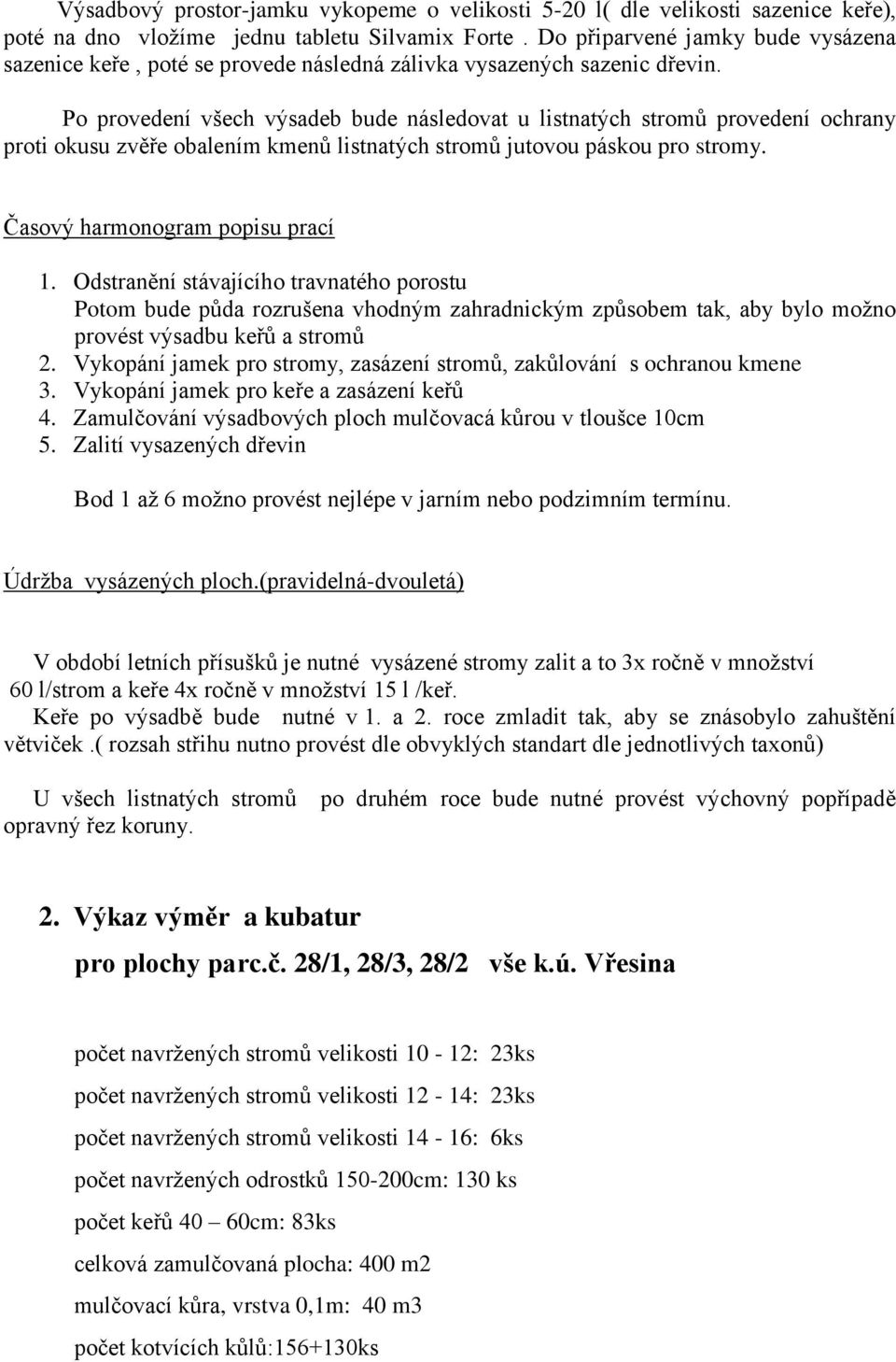 Po provedení všech výsadeb bude následovat u listnatých stromů provedení ochrany proti okusu zvěře obalením kmenů listnatých stromů jutovou páskou pro stromy. Časový harmonogram popisu prací 1.