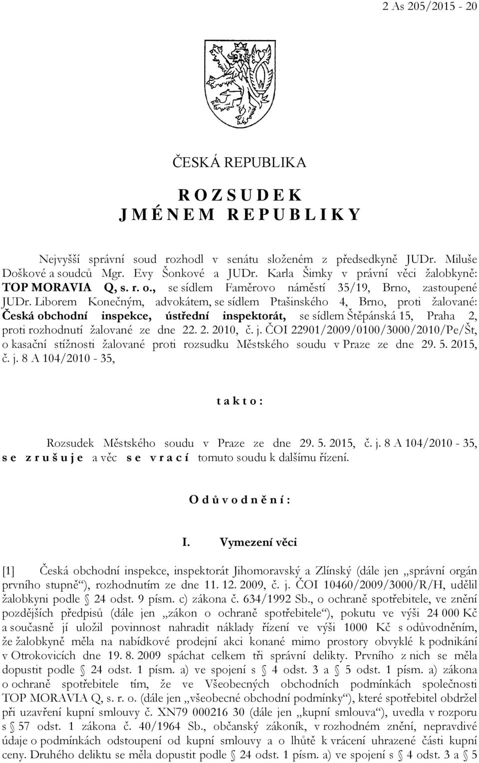 Liborem Konečným, advokátem, se sídlem Ptašinského 4, Brno, proti žalované: Česká obchodní inspekce, ústřední inspektorát, se sídlem Štěpánská 15, Praha 2, proti rozhodnutí žalované ze dne 22. 2. 2010, č.