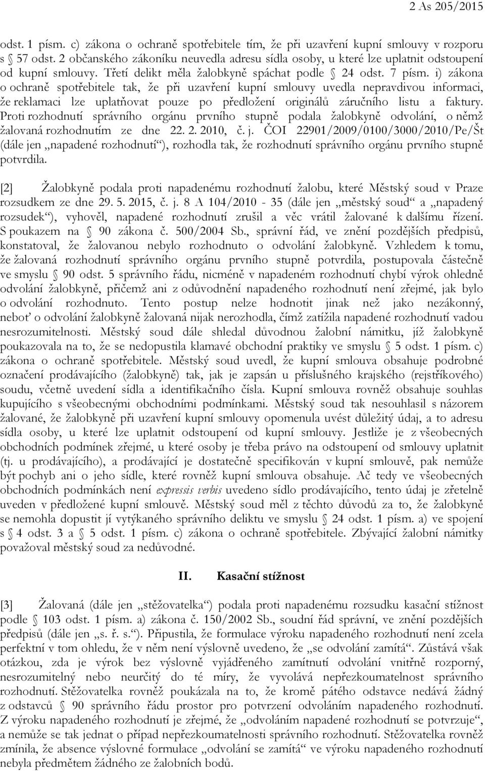 i) zákona o ochraně spotřebitele tak, že při uzavření kupní smlouvy uvedla nepravdivou informaci, že reklamaci lze uplatňovat pouze po předložení originálů záručního listu a faktury.