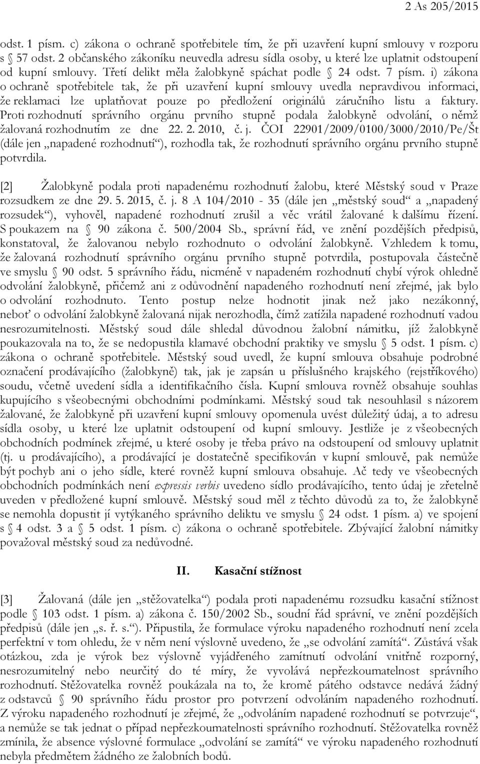 i) zákona o ochraně spotřebitele tak, že při uzavření kupní smlouvy uvedla nepravdivou informaci, že reklamaci lze uplatňovat pouze po předložení originálů záručního listu a faktury.