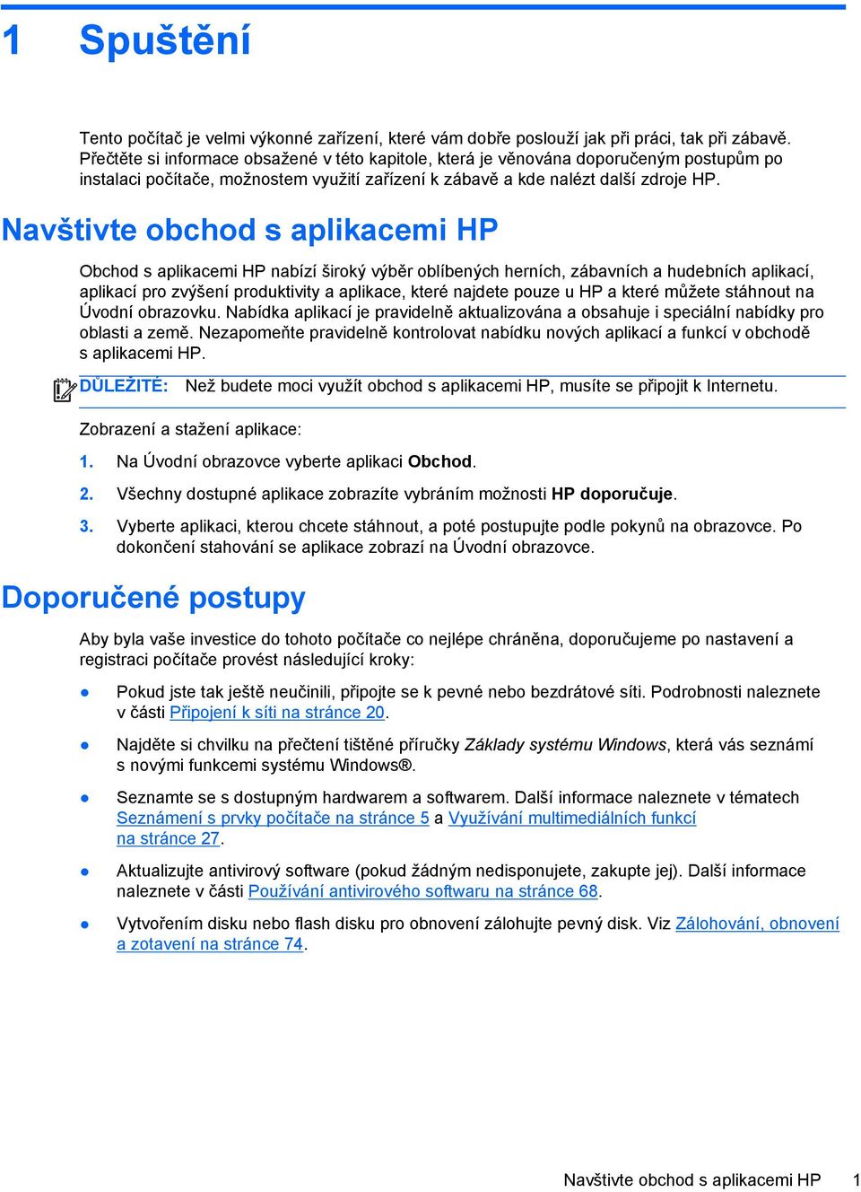 Navštivte obchod s aplikacemi HP Obchod s aplikacemi HP nabízí široký výběr oblíbených herních, zábavních a hudebních aplikací, aplikací pro zvýšení produktivity a aplikace, které najdete pouze u HP