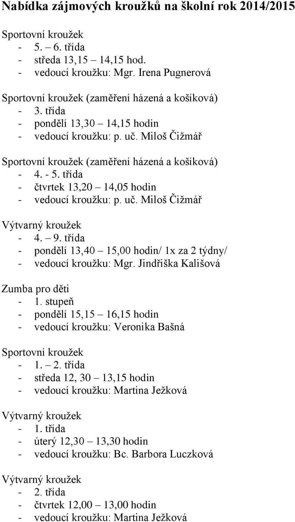 9. třída - pondělí 13,40 15,00 hodin/ 1x za 2 týdny/ - vedoucí kroužku: Mgr. Jindřiška Kališová Zumba pro děti - 1.